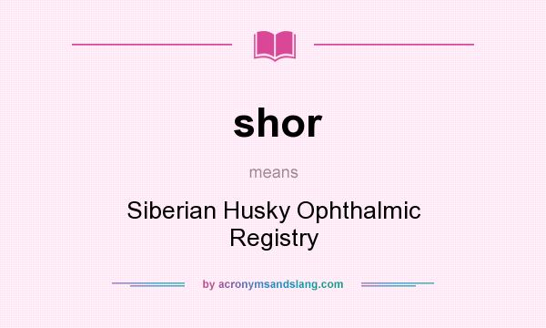 What does shor mean? It stands for Siberian Husky Ophthalmic Registry