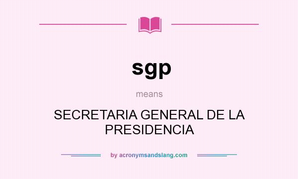 What does sgp mean? It stands for SECRETARIA GENERAL DE LA PRESIDENCIA