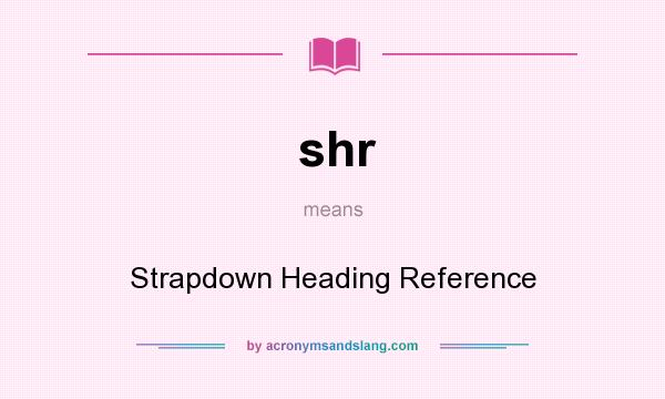 What does shr mean? It stands for Strapdown Heading Reference