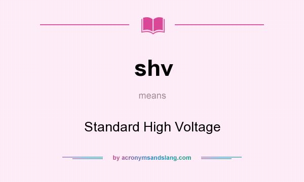 What does shv mean? It stands for Standard High Voltage