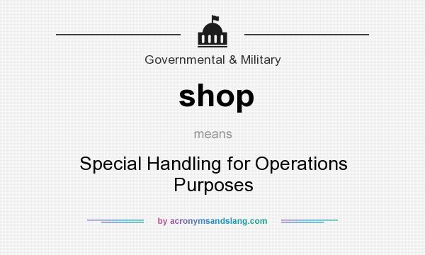 What does shop mean? It stands for Special Handling for Operations Purposes