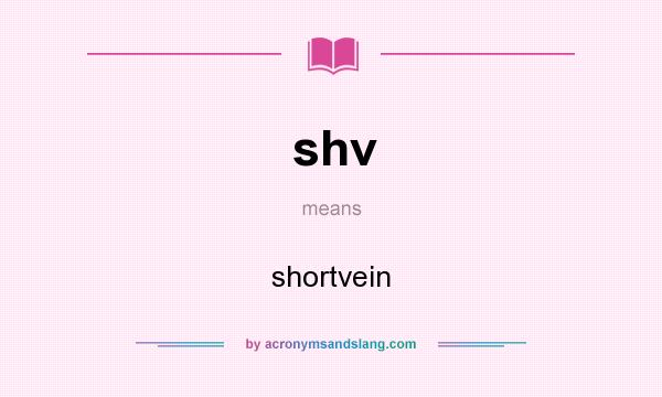 What does shv mean? It stands for shortvein
