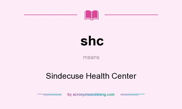 What does shc mean? It stands for Sindecuse Health Center