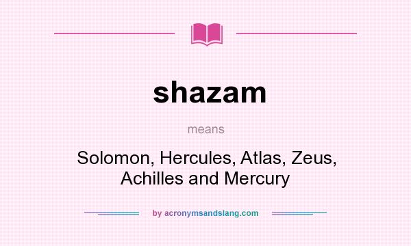 What does shazam mean? It stands for Solomon, Hercules, Atlas, Zeus, Achilles and Mercury