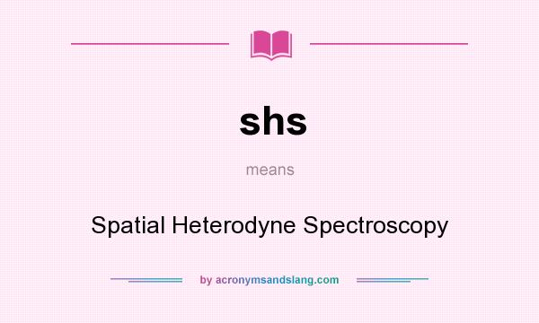 What does shs mean? It stands for Spatial Heterodyne Spectroscopy
