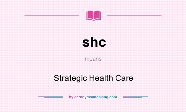 What does shc mean? It stands for Strategic Health Care