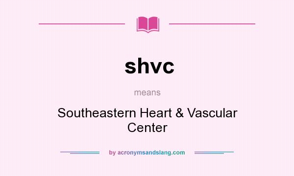 What does shvc mean? It stands for Southeastern Heart & Vascular Center