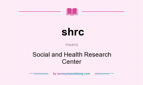 What does shrc mean? It stands for Social and Health Research Center