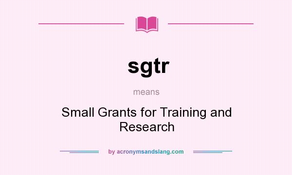 What does sgtr mean? It stands for Small Grants for Training and Research