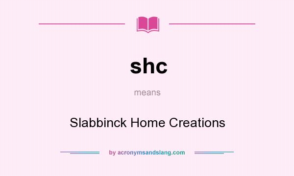 What does shc mean? It stands for Slabbinck Home Creations