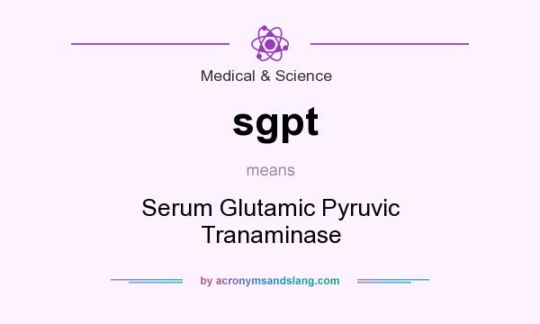 What does sgpt mean? It stands for Serum Glutamic Pyruvic Tranaminase