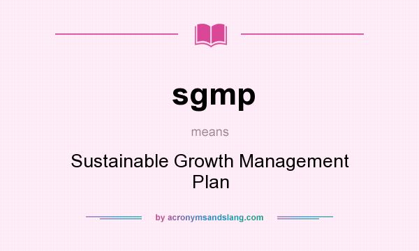 What does sgmp mean? It stands for Sustainable Growth Management Plan