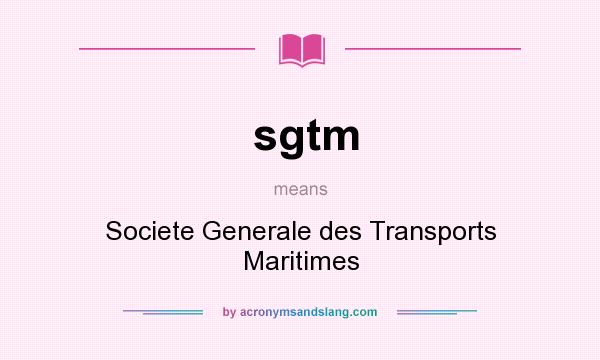 What does sgtm mean? It stands for Societe Generale des Transports Maritimes
