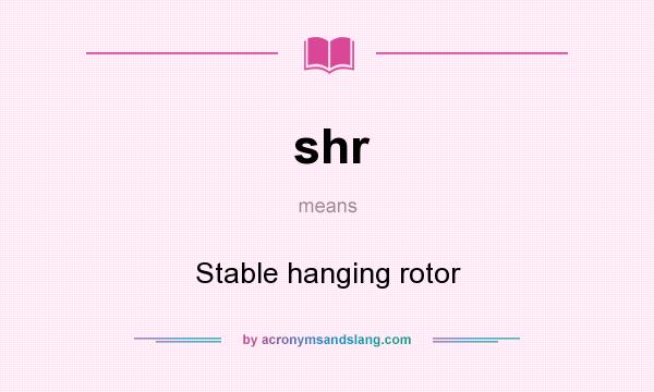 What does shr mean? It stands for Stable hanging rotor
