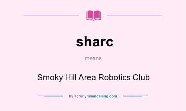 What does sharc mean? It stands for Smoky Hill Area Robotics Club
