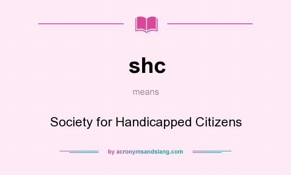 What does shc mean? It stands for Society for Handicapped Citizens