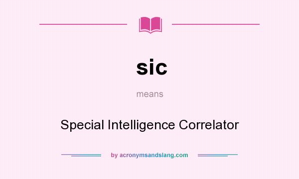What does sic mean? It stands for Special Intelligence Correlator