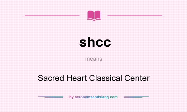 What does shcc mean? It stands for Sacred Heart Classical Center