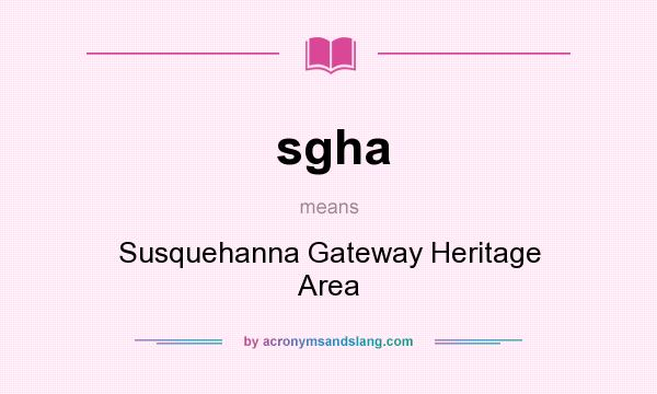 What does sgha mean? It stands for Susquehanna Gateway Heritage Area