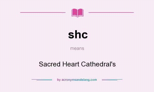 What does shc mean? It stands for Sacred Heart Cathedral`s