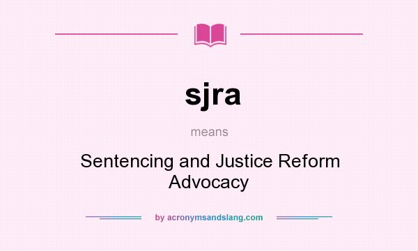 What does sjra mean? It stands for Sentencing and Justice Reform Advocacy