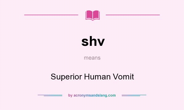 What does shv mean? It stands for Superior Human Vomit