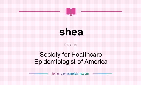 What does shea mean? It stands for Society for Healthcare Epidemiologist of America