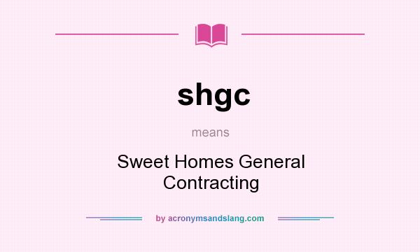 What does shgc mean? It stands for Sweet Homes General Contracting