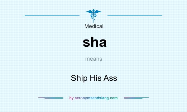 What does sha mean? It stands for Ship His Ass