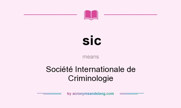 What does sic mean? It stands for Société Internationale de Criminologie