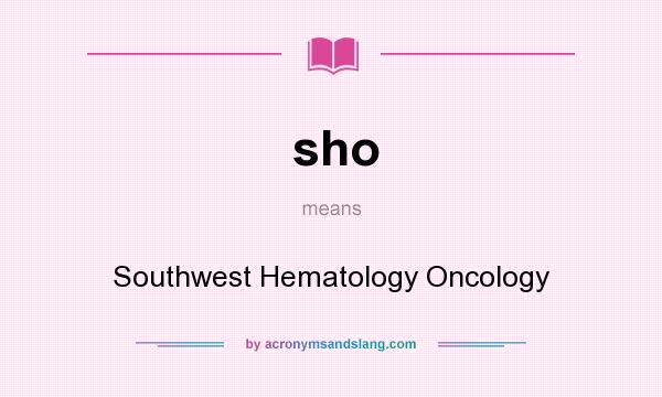 What does sho mean? It stands for Southwest Hematology Oncology
