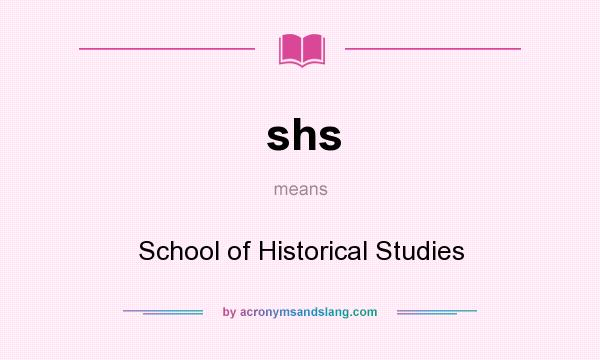 What does shs mean? It stands for School of Historical Studies