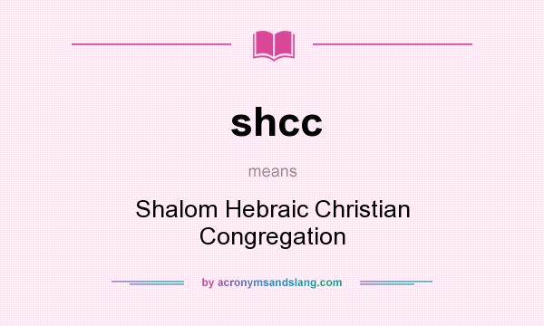 What does shcc mean? It stands for Shalom Hebraic Christian Congregation