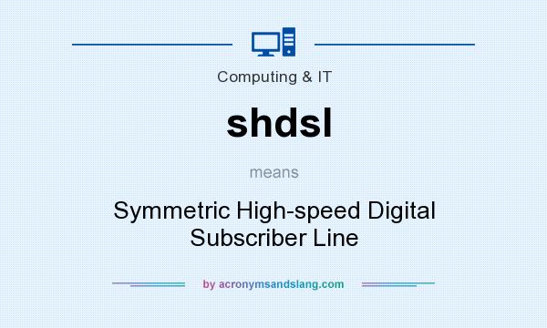 What does shdsl mean? It stands for Symmetric High-speed Digital Subscriber Line