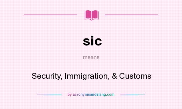 What does sic mean? It stands for Security, Immigration, & Customs