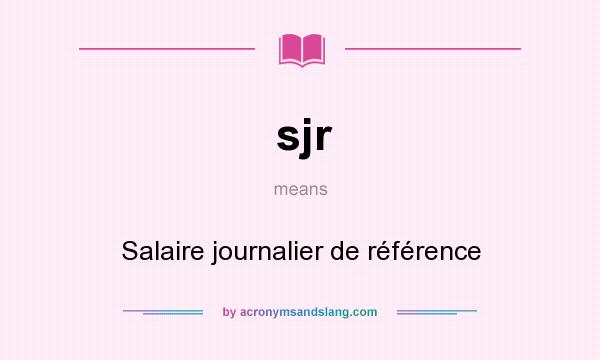 What does sjr mean? It stands for Salaire journalier de référence