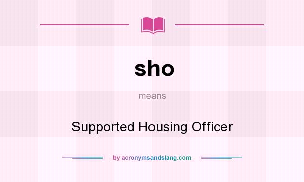 What does sho mean? It stands for Supported Housing Officer
