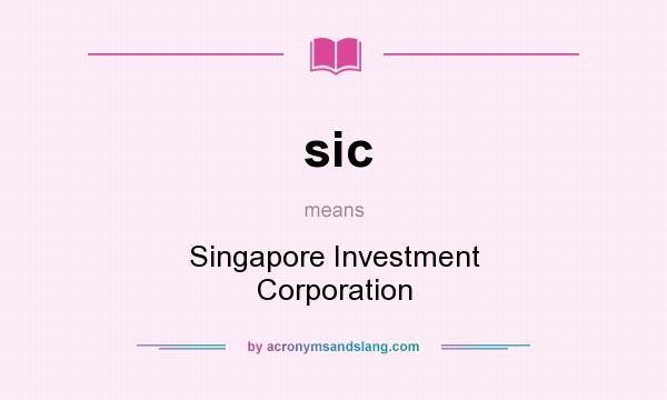 What does sic mean? It stands for Singapore Investment Corporation