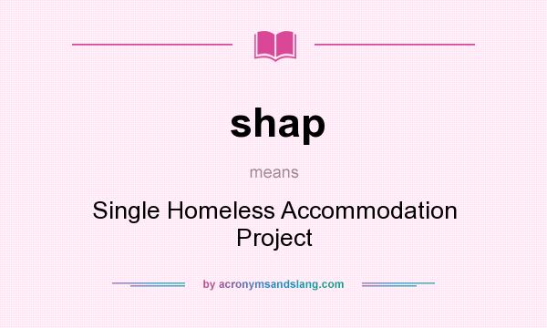 What does shap mean? It stands for Single Homeless Accommodation Project