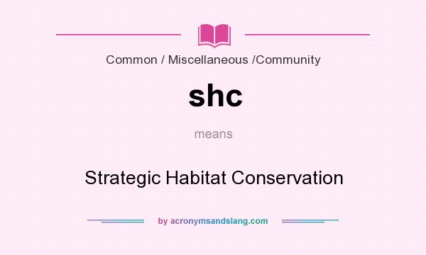 What does shc mean? It stands for Strategic Habitat Conservation