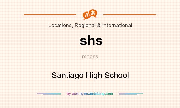 What does shs mean? It stands for Santiago High School