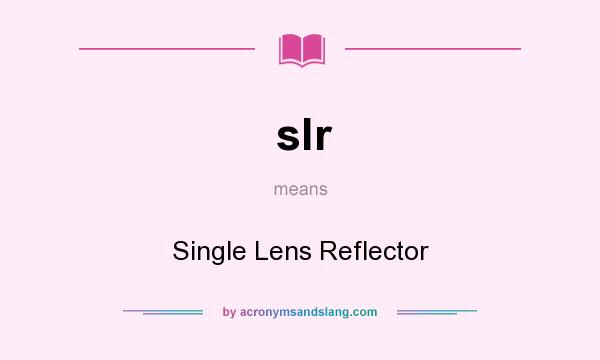 What does slr mean? It stands for Single Lens Reflector