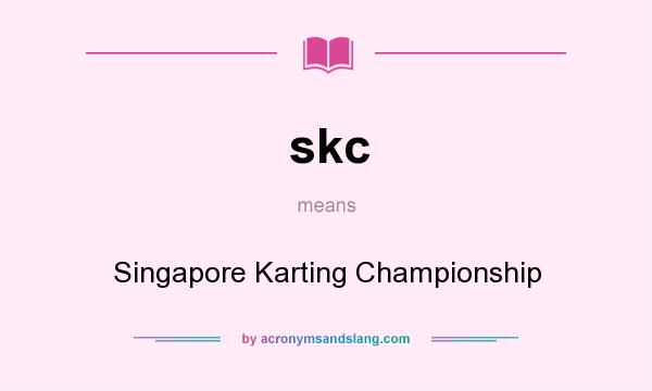 What does skc mean? It stands for Singapore Karting Championship