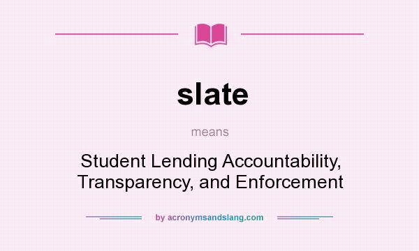 What does slate mean? It stands for Student Lending Accountability, Transparency, and Enforcement