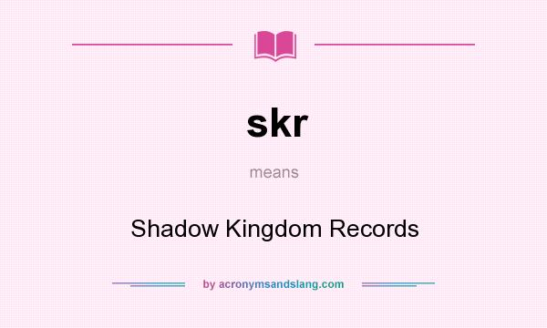 What does skr mean? It stands for Shadow Kingdom Records