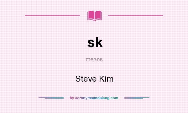 What does sk mean? It stands for Steve Kim