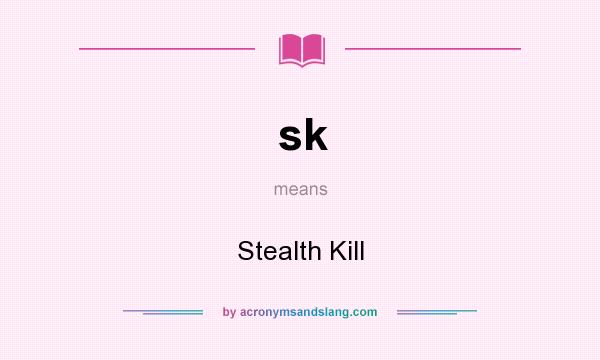 What does sk mean? It stands for Stealth Kill