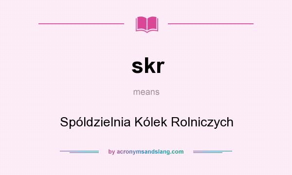 What does skr mean? It stands for Spóldzielnia Kólek Rolniczych