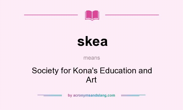 What does skea mean? It stands for Society for Kona`s Education and Art