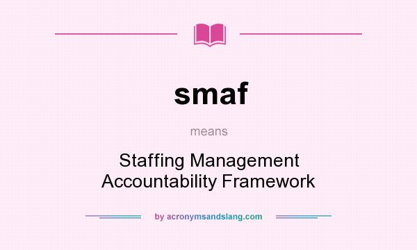 What does smaf mean? It stands for Staffing Management Accountability Framework
